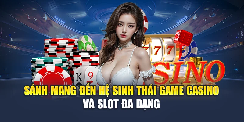 Sảnh mang đến hệ sinh thái game casino và slot đa dạng