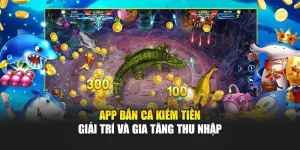 App Bắn Cá Kiếm Tiền - Giải Trí Và Gia Tăng Thu Nhập