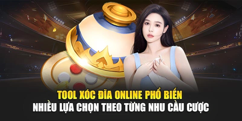 Tool xóc đĩa online phổ biến – Nhiều lựa chọn theo từng nhu cầu cược
